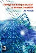 Türkiye'nin Enerji Sorunları ve Nükleer Gereklilik Ali Külebi  - Kitap