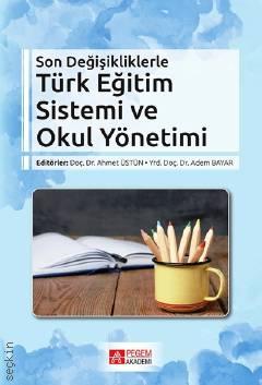 Türk Eğitim Sistemi ve Okul Yönetimi Ahmet Üstün, Adem Bayar
