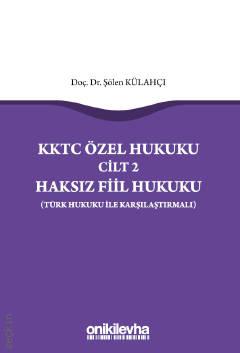 KKTC Özel Hukuku Cilt: 2 Haksız Fiil Hukuku (Türk Hukuku İle Karşılaştırmalı) Doç. Dr. Şölen Külahçı  - Kitap