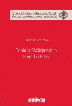 İstanbul Üniversitesi Hukuk Fakültesi Özel Hukuk Yüksek Lisans Tezleri Dizisi No: 44 Toplu İş Sözleşmesinin Emredici Etkisi Huriye Hilal Yılmaz  - Kitap