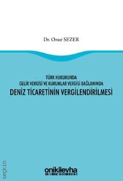 Türk Hukukunda Gelir Vergisi ve Kurumlar Vergisi Bağlamında Deniz Ticaretinin Vergilendirilmesi Dr. Onur Sezer  - Kitap