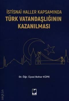 İstisnai Haller Kapsamında Türk Vatandaşlığının Kazanılması Dr. Öğr. Üyesi Bahar Küpe  - Kitap