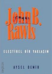 John B. Rawls Eleştirel Bir Yaklaşım Aysel Demir  - Kitap