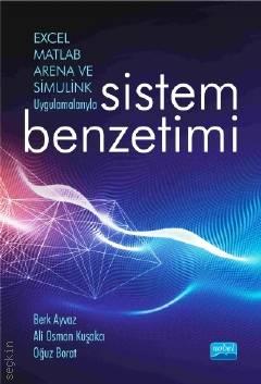 Excel, Matlab, Arena ve Simulink Uygulamalarıyla Sistem Benzetimi Berk Ayvaz, Ali Osman Kuşakcı, Oğuz Borat  - Kitap