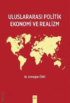 Uluslararası Politik Ekonomi ve Realizm Dr. Armağan Örki  - Kitap