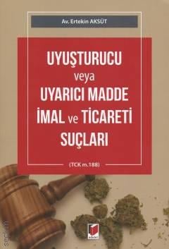 Uyuşturucu veya Uyarıcı Madde İmal ve Ticareti Suçları (TCK m.188) Ertekin Aksüt  - Kitap