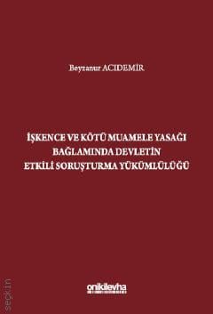 İşkence ve Kötü Muamele Yasağı Bağlamında Devletin Etkili Soruşturma Yükümlülüğü Beyzanur Acıdemir  - Kitap