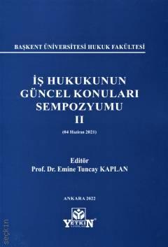 İş Hukukunun Güncel Konuları Sempozyumu II (04 Haziran 2021) Prof. Dr. Emine Tuncay Senyen Kaplan  - Kitap