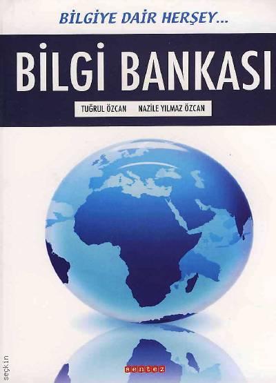 Bilgiye Dair Herşey Bilgi Bankası Tuğrul Özcan, Nazile Yılmaz Özcan  - Kitap