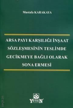 Arsa Payı Karşılığı İnşaat Sözleşmesinin Teslimde Gecikmeye Bağlı Olarak Sona Ermesi Mustafa Karakaya  - Kitap