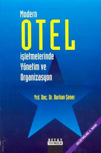 Modern Otel İşletmelerinde Yönetim ve Organizasyon Yrd. Doç. Dr. Burhan Şener  - Kitap