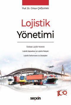 Lojistik Yönetimi Stratejik Lojistik Yönetimi * Lojistik Kapasitesi ve Lojistik Maliyeti * Lojistik Performansı ve Stratejileri Prof. Dr. Orhan Çağlayan  - Kitap