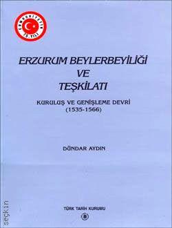 Erzurum Beylerbeyliği ve Teşkilatı Kuruluş ve Genişleme Devri (1535–1566) Dündar Aydın  - Kitap