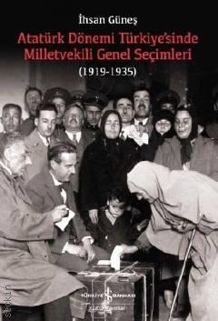 Atatürk Dönemi Türkiye'sinde Milletvekili Genel Seçimleri (1919–1935) İhsan Güneş  - Kitap