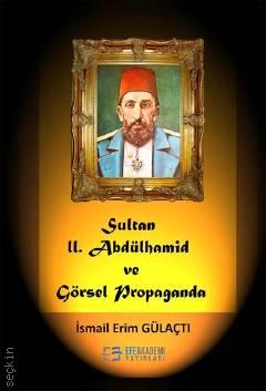 Sultan II. Abdülhamit ve Görsel Propaganda İsmail Erim Gülaçtı  - Kitap