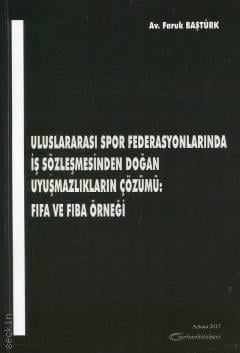 Uluslararası Spor Federasyonlarında İş Sözleşmesinden Doğan Uyuşmazlıkların Çözümü FIFA ve FIBA Örneği Faruk Baştürk  - Kitap