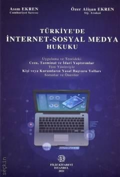 Türkiye'de İnternet–Sosyal Medya Hukuku  Uygulama ve Teorideki Ceza, Tazminat ve İdari Yaptırımlar Tüm Yönleriyle Kişi veya Kurumların Yasal Başvuru Yolları Sorunlar ve Öneriler Asım Ekren, Özer Alişan Ekren  - Kitap