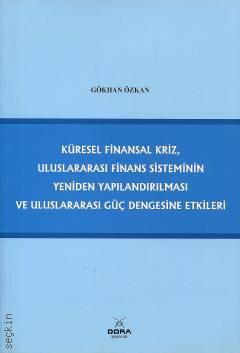 Küresel Finansal Kriz, Uluslararası Finans Sisteminin Yeniden Yapılandırılması ve Uluslararası Güç Dengesine Etkileri Gökhan Özkan  - Kitap