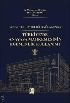 Kuvvetler Ayrılığı Bağlamında Türkiye'de Anayasa Mahkemesinin Egemenlik Kullanımı Dr. Muhammed Furkan Dumanlıdağ  - Kitap