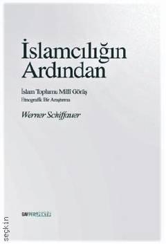 İslamcılığın Ardından İslam Toplumu Milli Görüş – Etnografik Bir Çalışma Werner Schiffauer  - Kitap