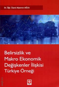 Belirsizlik ve Makro Ekonomik Değişkenler İlişkisi: Türkiye Örneği Dr. Alperen Ağca  - Kitap