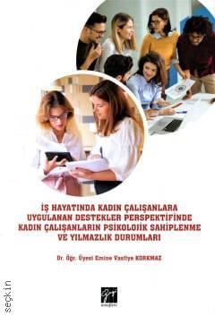 İş Hayatında Kadın Çalışanlara Uygulanan Destekler Perspektifinde Kadın Çalışanların Psikolojik Sahiplenme ve Yılmazlık Durumları Dr. Öğr. Üyesi Emine Vasfiye Durmaz  - Kitap