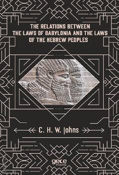 The  Relations  Between   The Laws Of  Babylonia  And  The Laws Of The Hebrew Peoples C. H. W. Johns  - Kitap