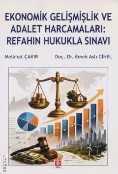 Ekonomik Gelişmişlik ve Adalet Harcamaları: Refahın Hukukla Sınavı Melahat Çakır, Doç. Dr. Emek Aslı Cinel  - Kitap