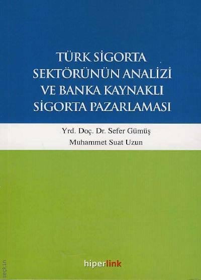 Türk Sigorta Sektörünün Analizi ve Banka Kaynaklı Sigorta Pazarlaması Yrd. Doç. Dr. Sefer Gümüş, Muhammet Suat Uzun  - Kitap