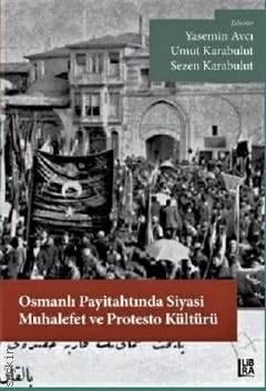 Osmanlı Payitahtında Siyasi Muhalefet ve Protesto Kültürü Yasemin Avcı, Umut Karabulut, Sezen Karabulut