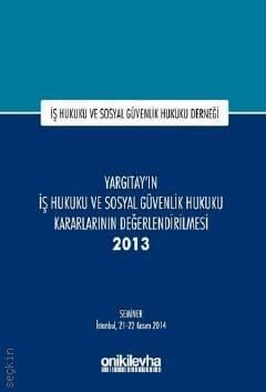 İş Hukuku Sosyal Güvenlik Hukuku Derneği Yargıtay'ın İş Hukuku ve Sosyal Güvenlik Hukuku Kararlarının Değerlendirilmesi Semineri 2013 İstanbul, 21 – 22 Kasım 2014 Kolektif  - Kitap