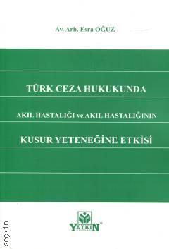 Türk Ceza Hukukunda Akıl Hastalığı ve Akıl Hastalığının Kusur Yeteneğine Etkisi Esra Oğuz