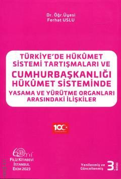 Türkiye'de Hükûmet Sistemi Tartışmaları ve Cumhurbaşkanlığı Hükûmet Sisteminde Yasama ve Yürütme Organları Arasındaki İlişkiler Dr. Öğr. Üyesi Ferhat Uslu  - Kitap