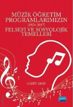 Müzik Öğretim Programlarımızın Felsefi ve Sosyolojik Temelleri (1924 – 2017) Cahit Aksu  - Kitap