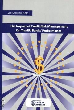 Impact of Credit Risk Management On the EU Banks' Performance Öğr. Gör. Işık Akın  - Kitap