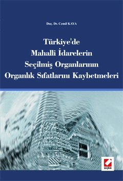 Türkiye'de Mahalli İdarelerin Seçilmiş Organlarının Organlık Sıfatlarını Kaybetmeleri Doç. Dr. Cemil Kaya  - Kitap