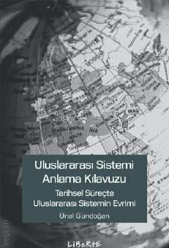 Uluslararası Sistemi Anlama Kılavuzu Tarihsel Süreçte Uluslararası Sistemin Evrimi Ünal Gündoğan  - Kitap