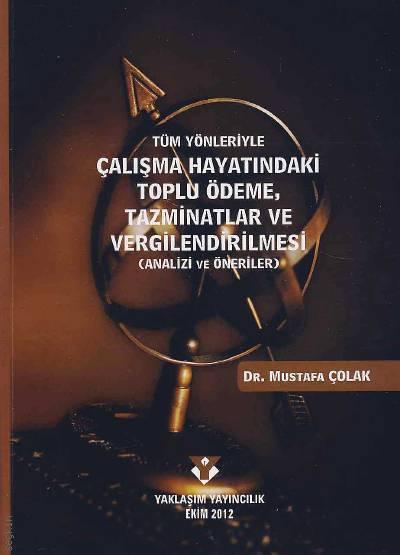 Tüm Yönleriyle Çalışma Hayatındaki Toplu Ödeme, Tazminatlar ve Vergilendirilmesi (Analiz ve Öneriler) Dr. Mustafa Çolak  - Kitap