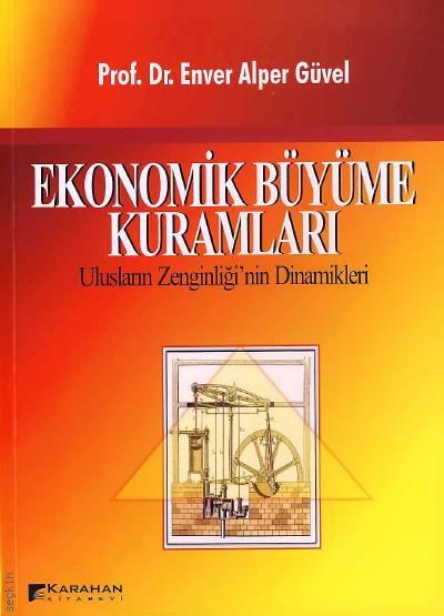Ekonomik Büyüme Kuramları Ulusların Zenginliği'nin Dinamikleri Prof. Dr. Enver Alper Güvel  - Kitap