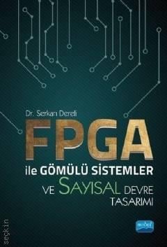 FPGA ile Gömülü Sistemler ve Sayısal Devre Tasarımı Dr. Serkan Dereli  - Kitap