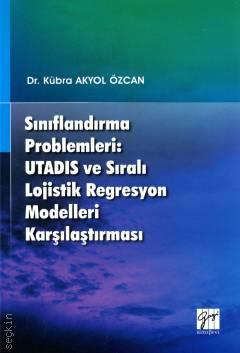 Sınıflandırma Problemleri: UTADIS ve Sıralı Lojistik Regresyon Modelleri Karşılaştırması Kübra Akyol Özcan
