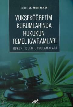 Yükseköğretim Kurumlarında Hukukun Temel Kavramları Hukuki İşlem Uygulamaları Dr. Adem Yaman  - Kitap