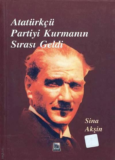 Atatürkçü Partiyi Kurmanın Sırası Geldi Prof. Dr. Sina Akşin  - Kitap