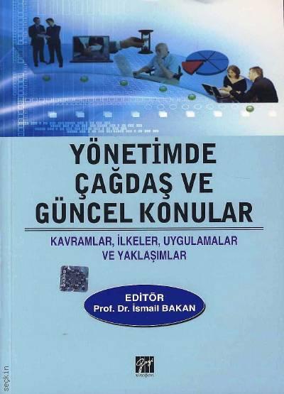 Yönetimde Çağdaş ve Güncel Konular  Kavramlar, İlkeler, Uygulamalar ve Yaklaşımlar Prof. Dr. İsmail Bakan  - Kitap