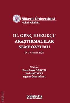 Bilkent Üniversitesi Hukuk Fakültesi III. Genç Hukukçu Araştırmacılar Sempozyumu Yağmur Öykü Yönet, Pınar Başak Coşkun, Barkın Özyurt