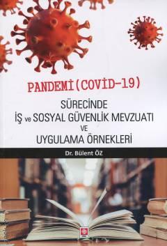 Pandemi (Covid–19) Sürecinde İş ve Sosyal Güvenlik Mevzuatı ve Uygulama Örnekleri Dr. Bülent Öz  - Kitap