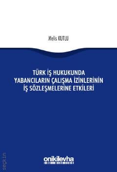 Türk İş Hukukunda Yabancıların Çalışma İzinlerinin İş Sözleşmelerine Etkileri Melis Kutlu