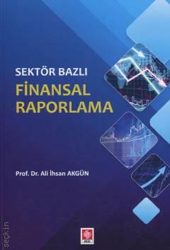 Sektör Bazlı Finansal Raporlama Prof. Dr. Ali İhsan Akgün  - Kitap