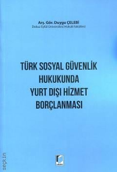 Türk Sosyal Güvenlik Hukukunda Yurt Dışı Hizmet Borçlanması Arş. Gör. Duygu Çelebi Demir  - Kitap