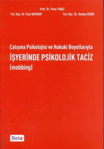Çalışma Psikolojisi ve Hukuki Boyutlarıyla İşyerinde Psikolojik Taciz  (Mobbing) Prof. Dr. Pınar Tınaz, Yrd. Doç. Dr. Fuat Bayram, Yrd. Doç. Dr. Hediye Ergin  - Kitap